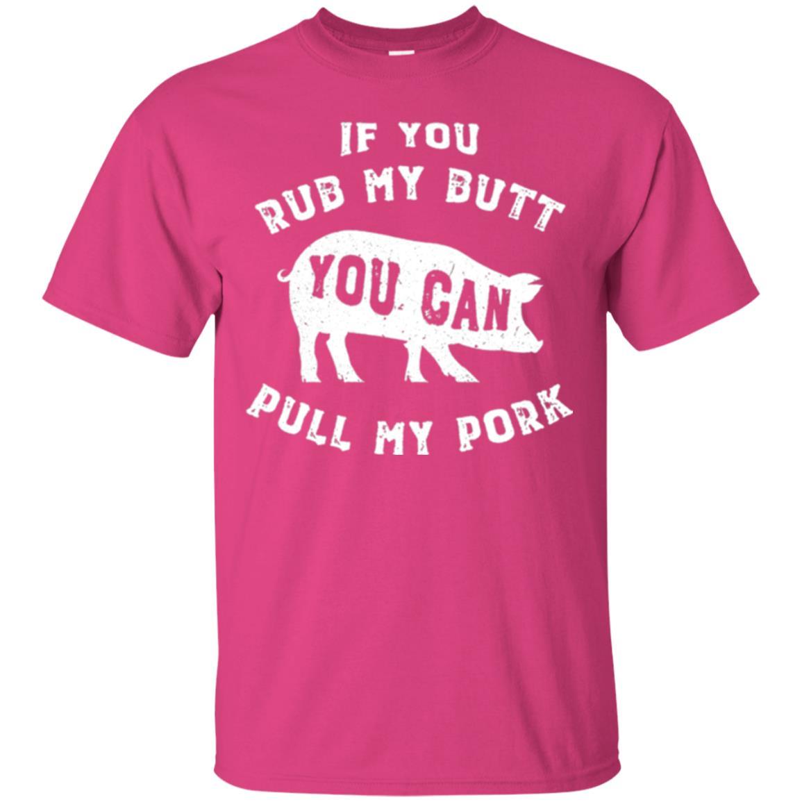 Pig Lover T-shirt If You Rub My Butt You Can Pull My Pork Heliconia