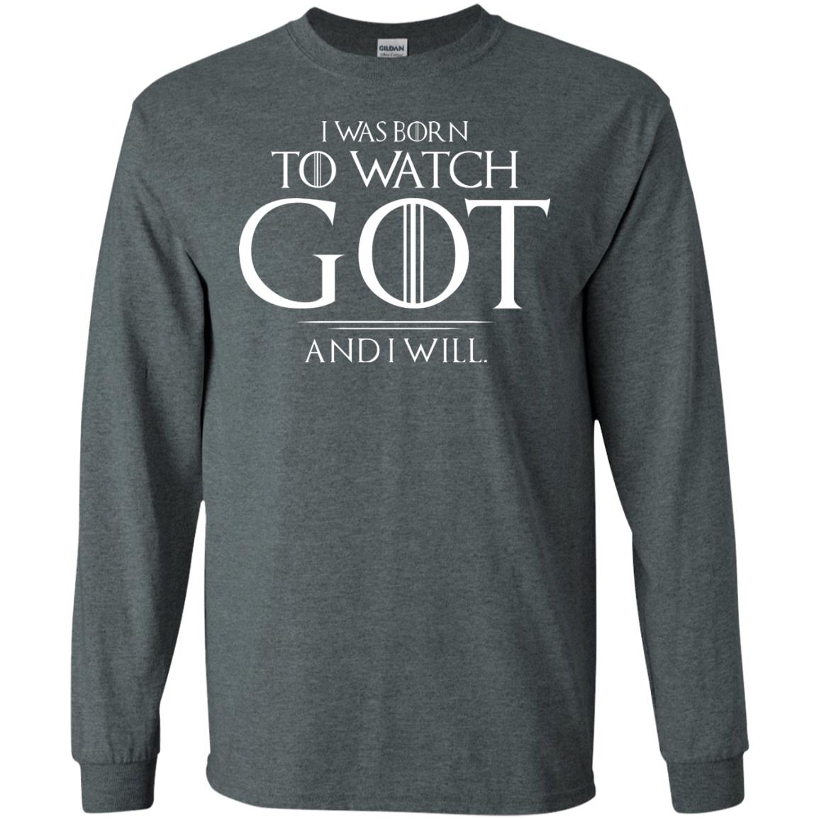 I Was Born To Watch Got And I Will Game Of Thrones Fan T-shirt Dark Heather