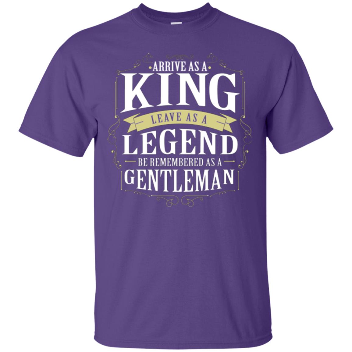 Arrive As A King Leave As A Legend Be Remembered As A Gentleman Purple