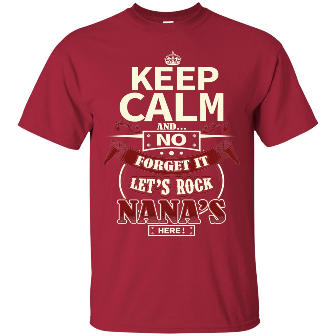 Forget It Let Rock Nana Is Here Nana Shirt Cardinal