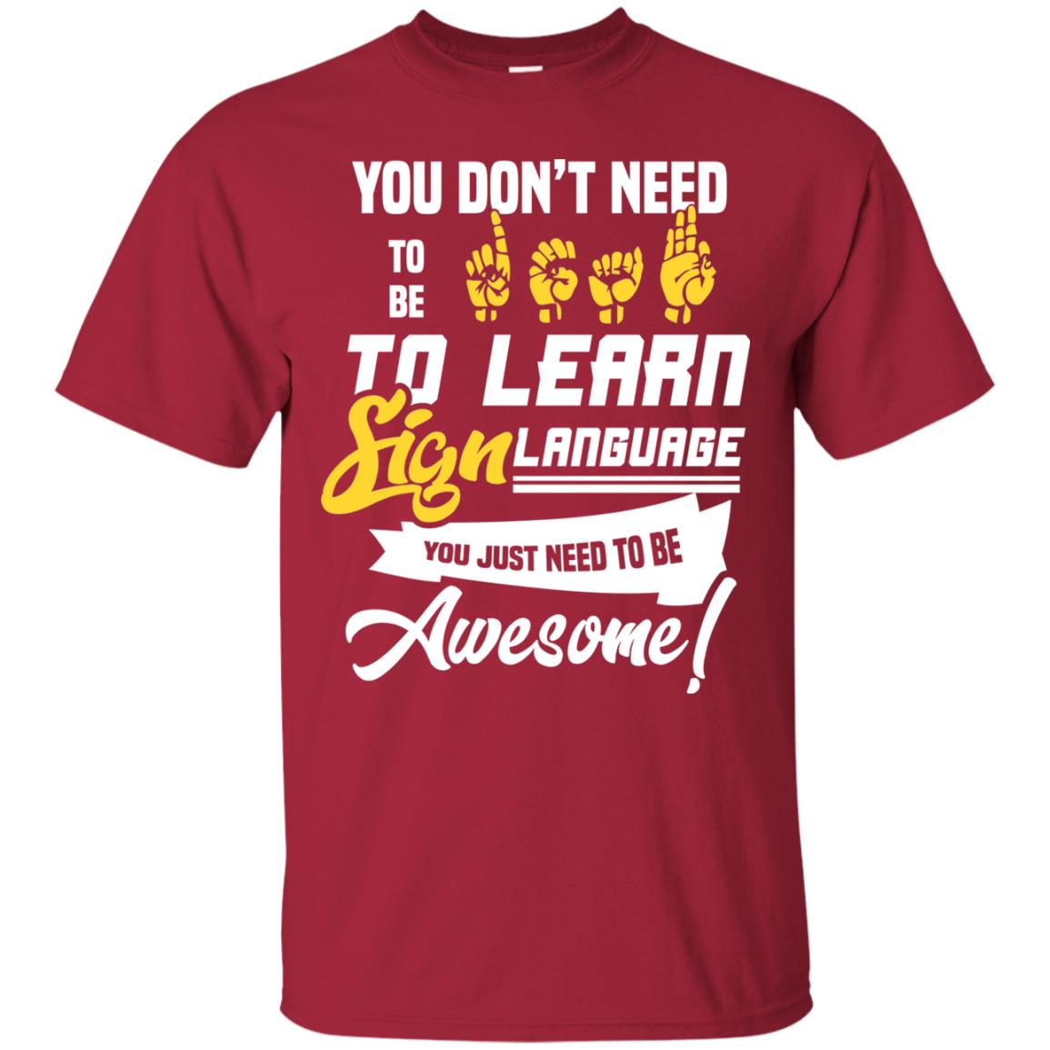 You Don't Need To Be Deaf To Learn Sign Language You Just Need To Be Awesome Deaf Shirt Cardinal