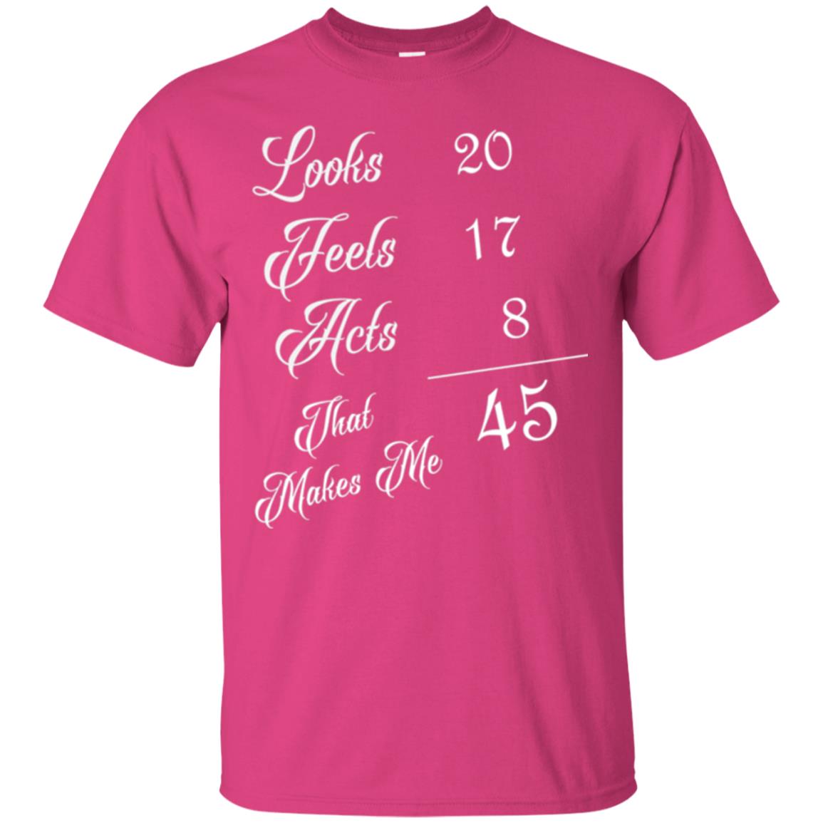 45th Birthday T-shirt Looks 20 Feels 17 Acts 8 Heliconia