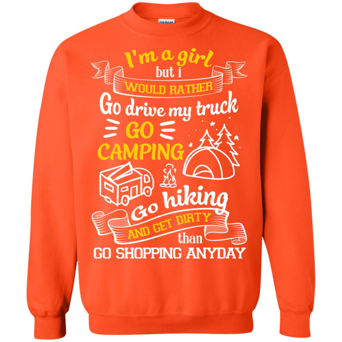 I_m A Girl But I Would Rather Go Drive My Truck Go Camping Go Hiking And Get Dirty Than Go Shopping Anyday Orange