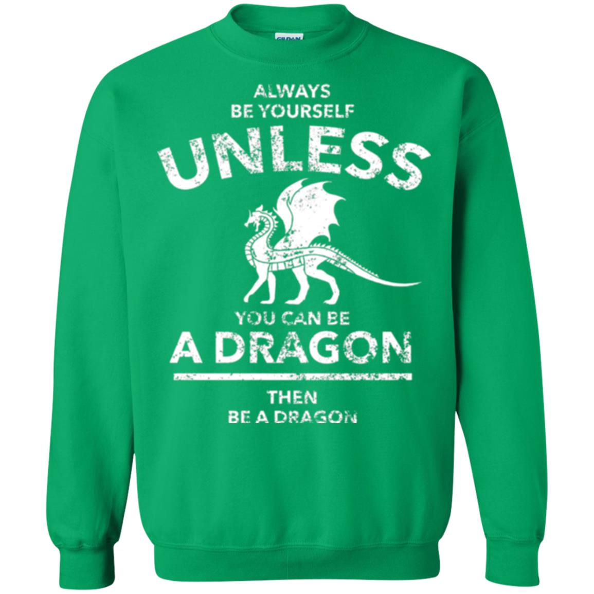 Dragon Lovers T-shirt Always Be Yourself Unless You Can Be A Dragon The Be A Dragon Irish Green