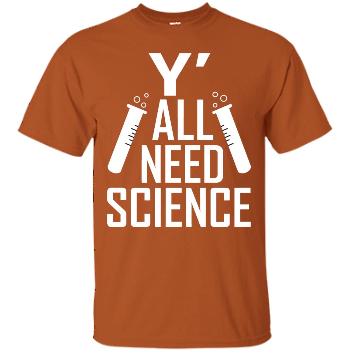 Y_ All Need Science Scientist Shirt Texas Orange