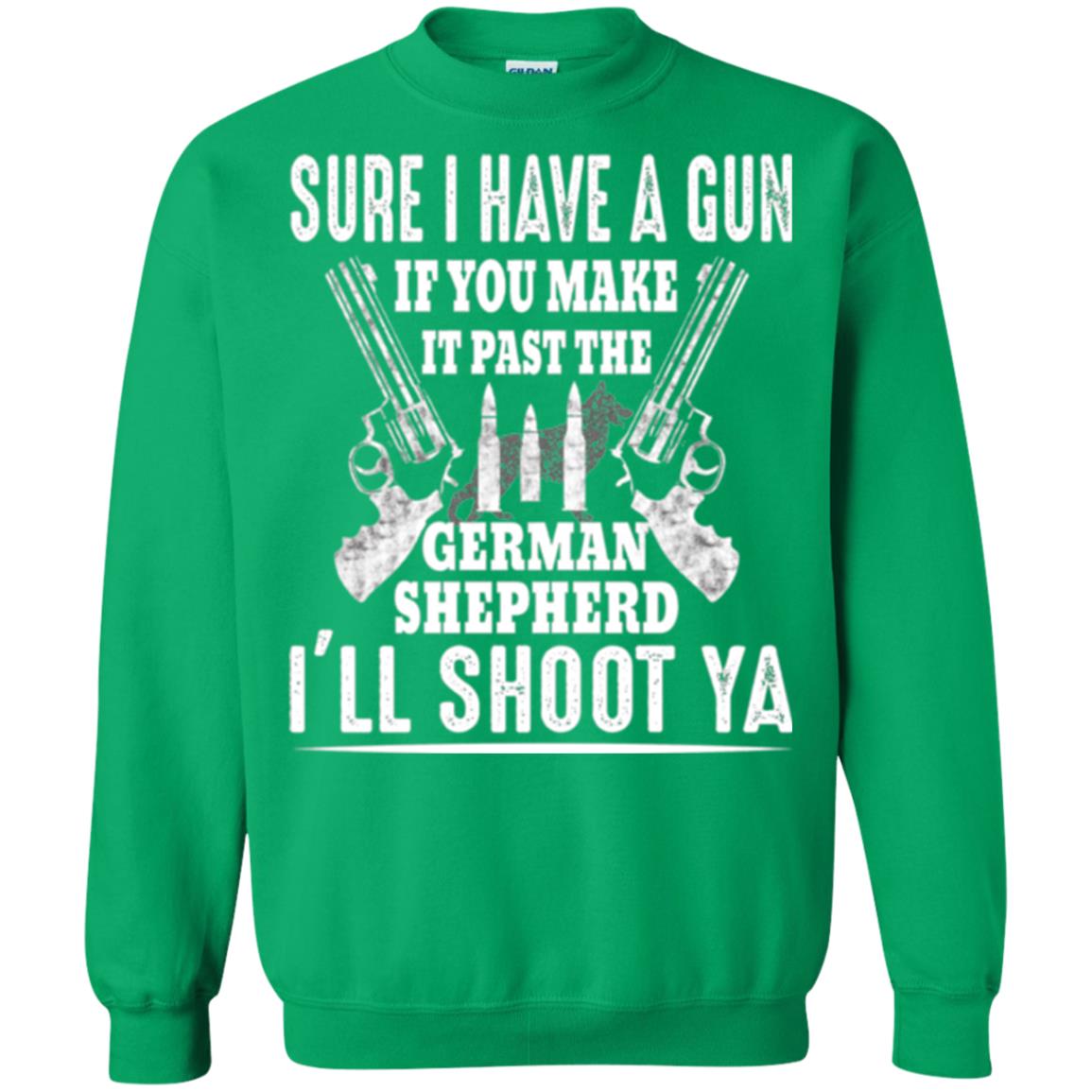 I Have A Gun If You Make It Past The German Shepherd T-shirt I_ll Shoot Ya Irish Green