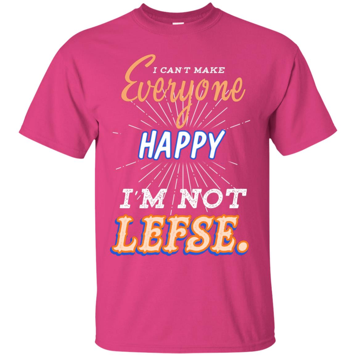 I Can't Make Everyone Happy I'm Not Lefse Best Quote Shirt Heliconia