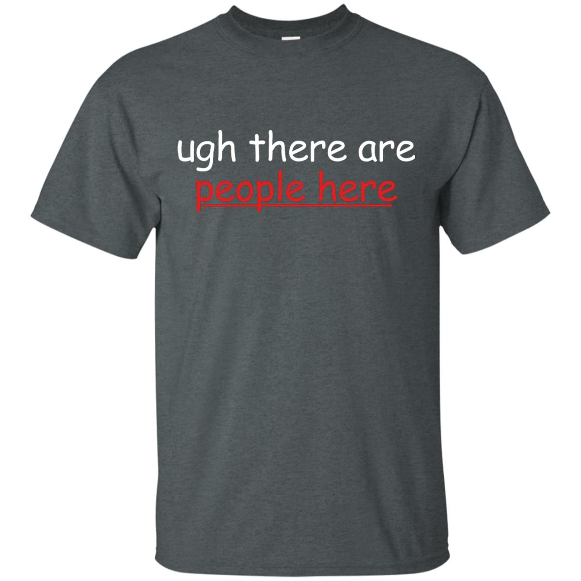 Ugh There Are People Here Shirt Dark Heather