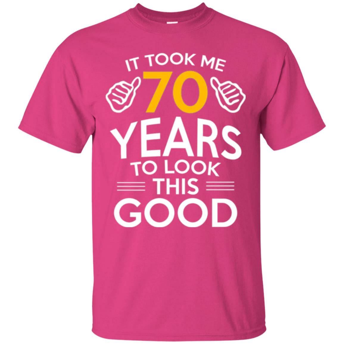 Birthday T-shirt It Took Me 70 Years To Look This Good Heliconia