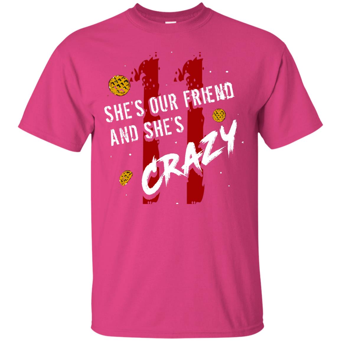 Friend T-shirt She's Our Friend And She's Crazy Heliconia
