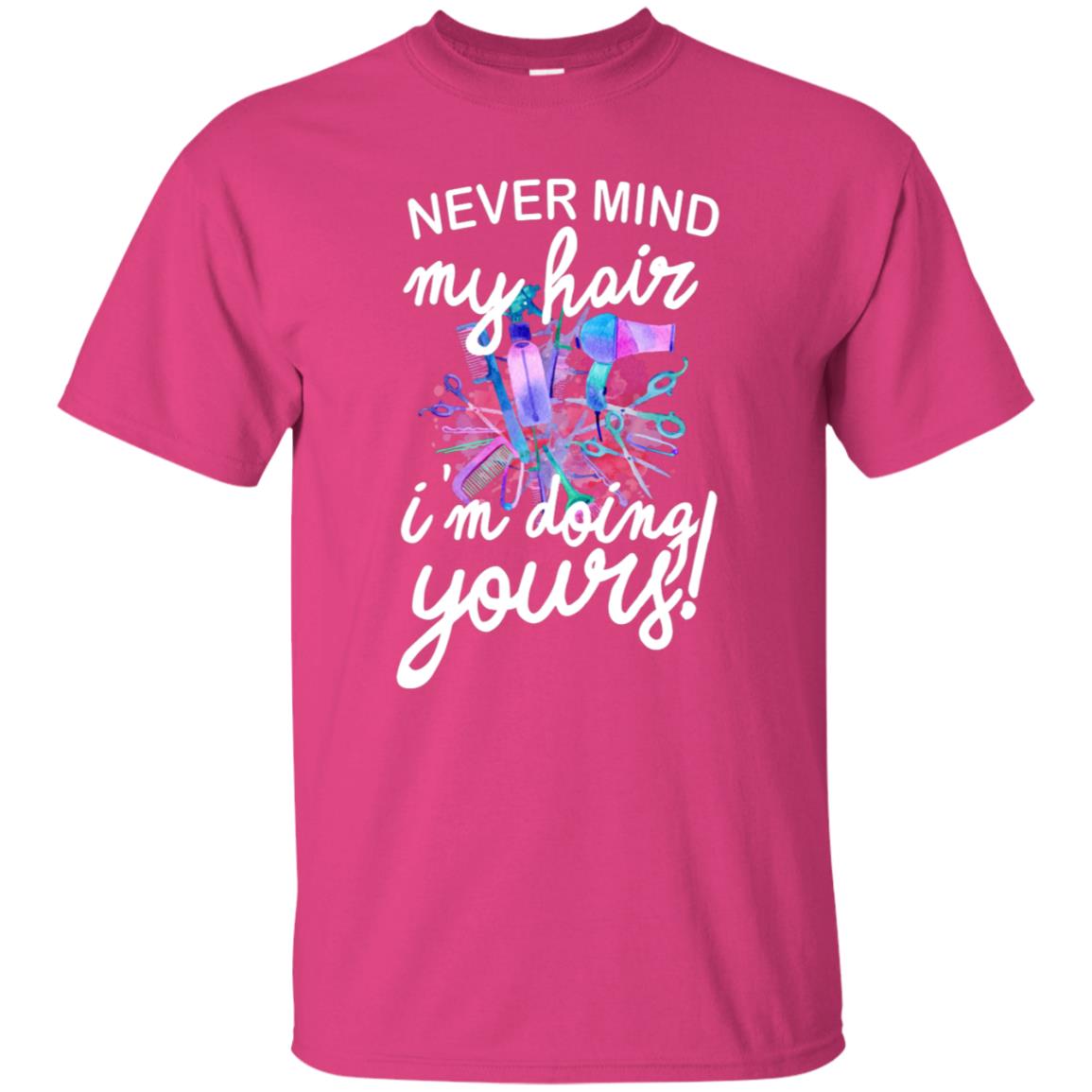 Never Mind My Hair Im Doing Yours Hairstylist Shirt Heliconia