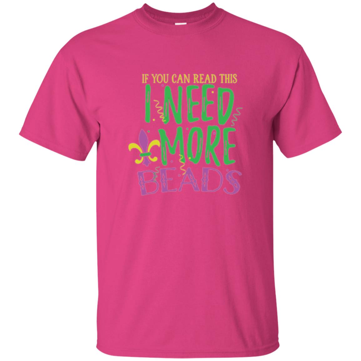 Mardi Gras T-shirt If You Can Read This I Need More Beads Heliconia