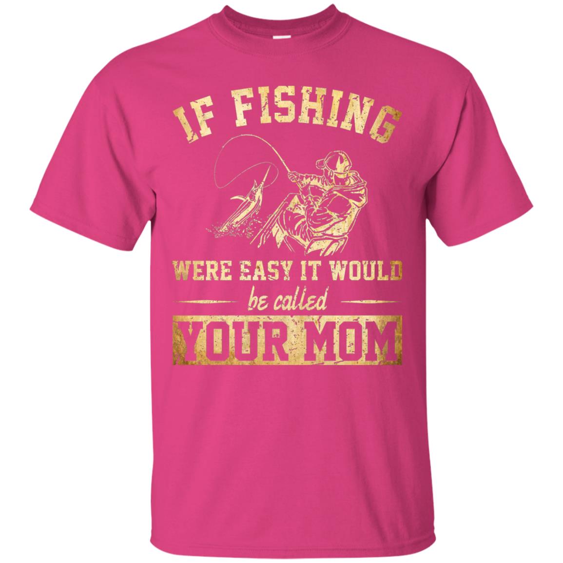 If Fishing Were Easy It Would Be Called Your Mom T-shirt Heliconia