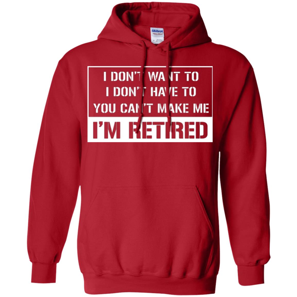 Retirement T-shirt I Don’t Want To I Don’t Have To You Can’t Make Me I’m Retired Red
