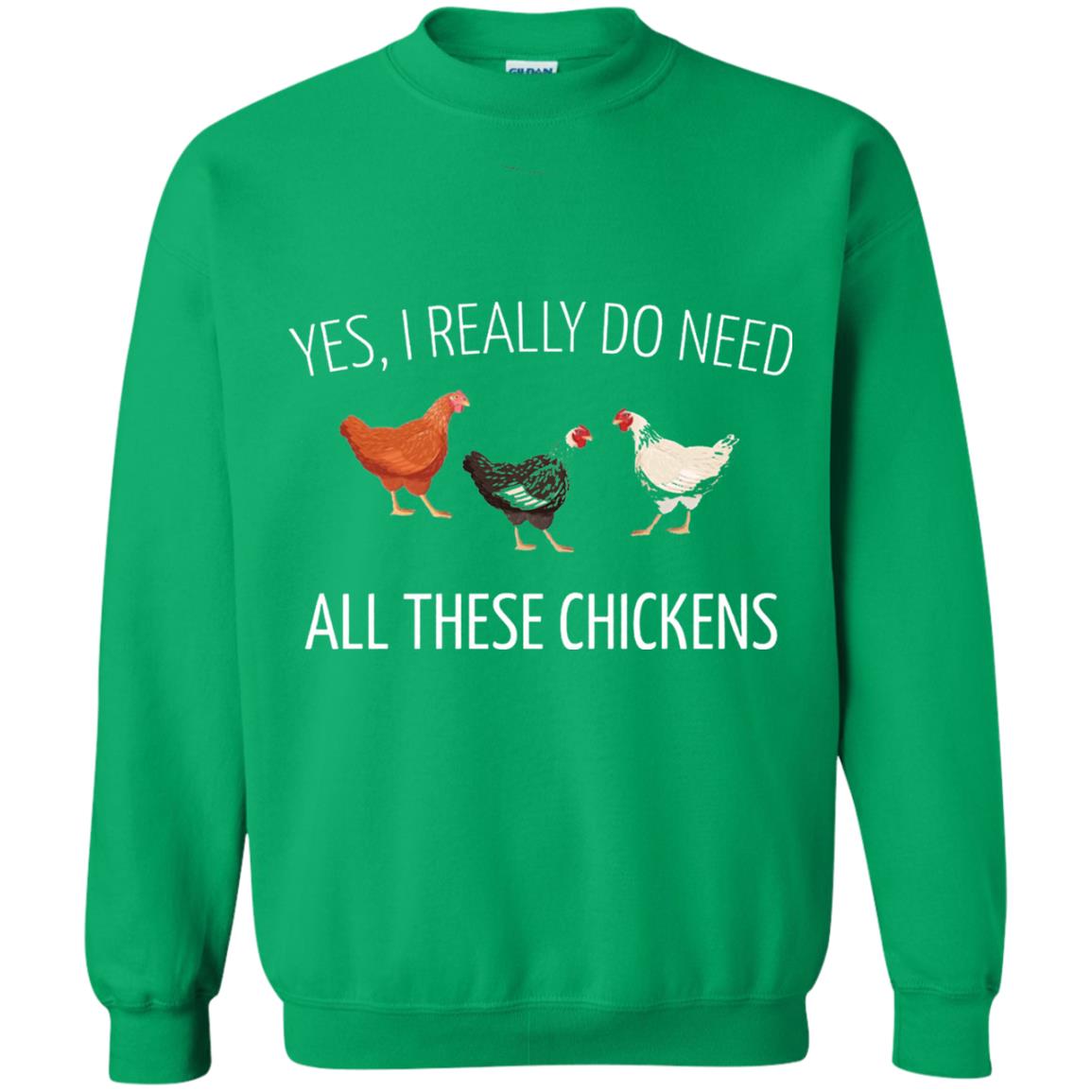Yes I Really Do Need All These Chickens Farming Lover T-shirt Irish Green