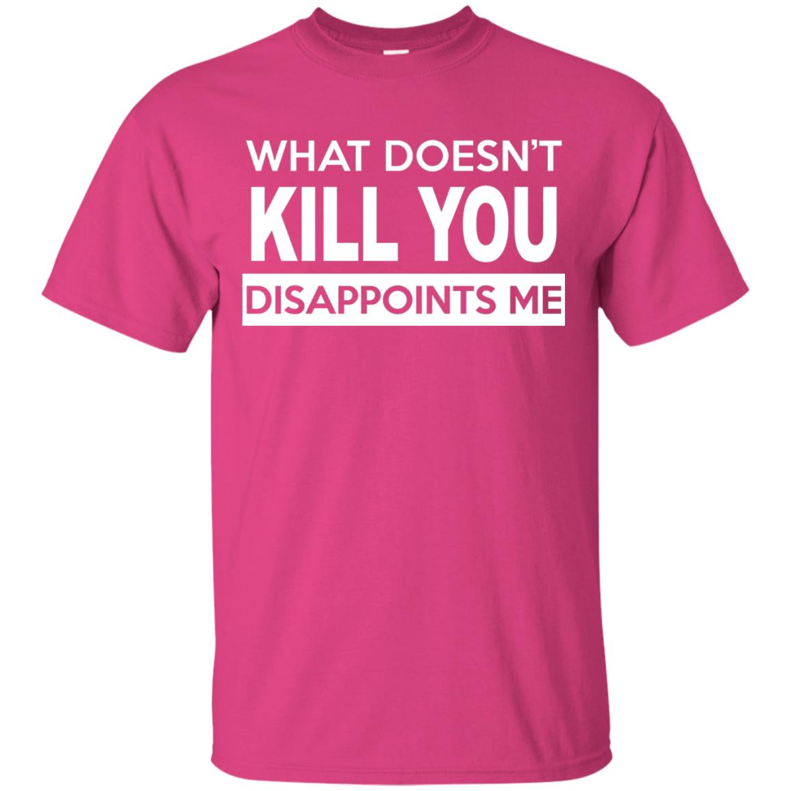 What Doesn_t Kill You Disappoints Me T-shirt Heliconia