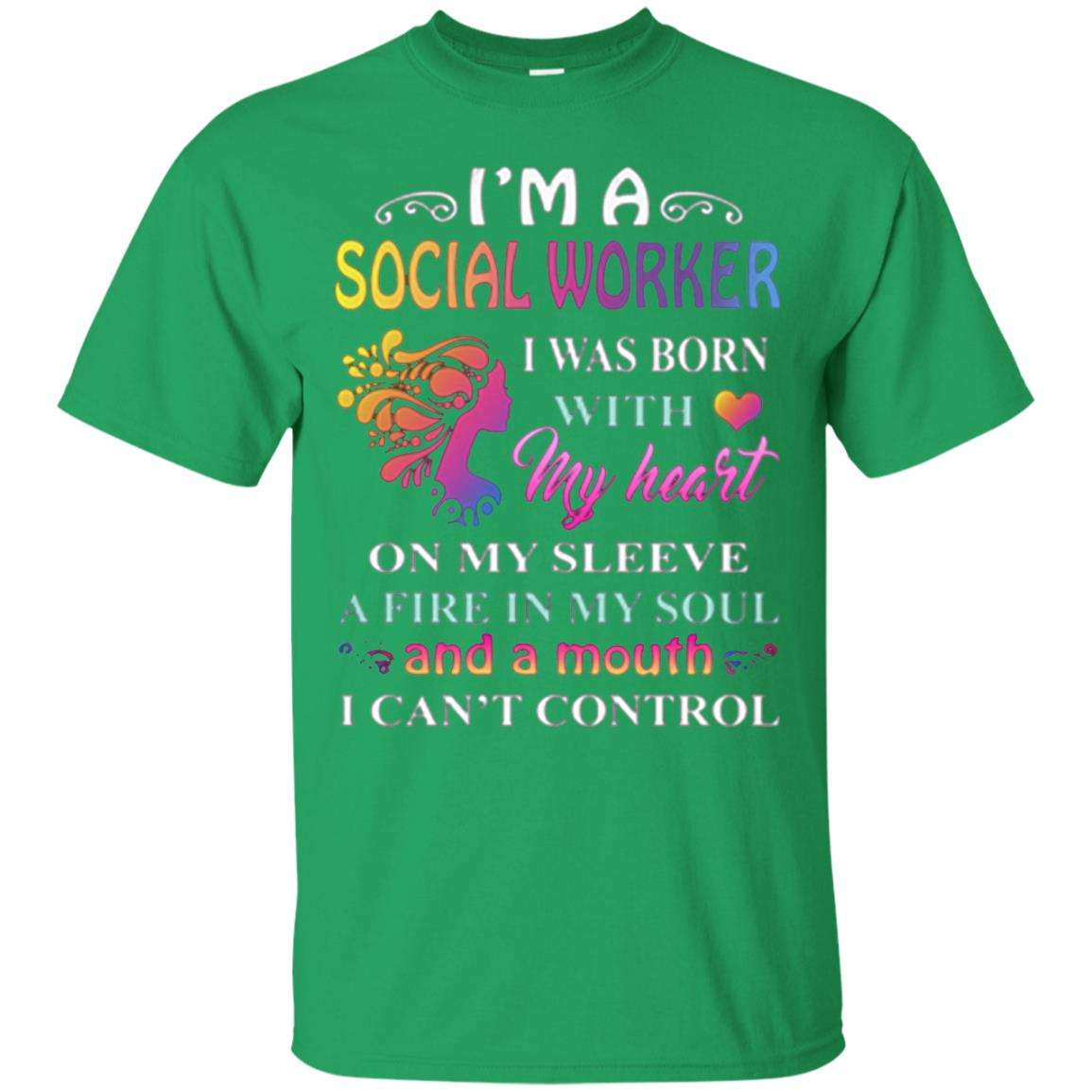 I Am A Social Worker I Was Born With My Heart On My Sleeve A Fire In My Soul And A Mouth I Cant Control Irish Green