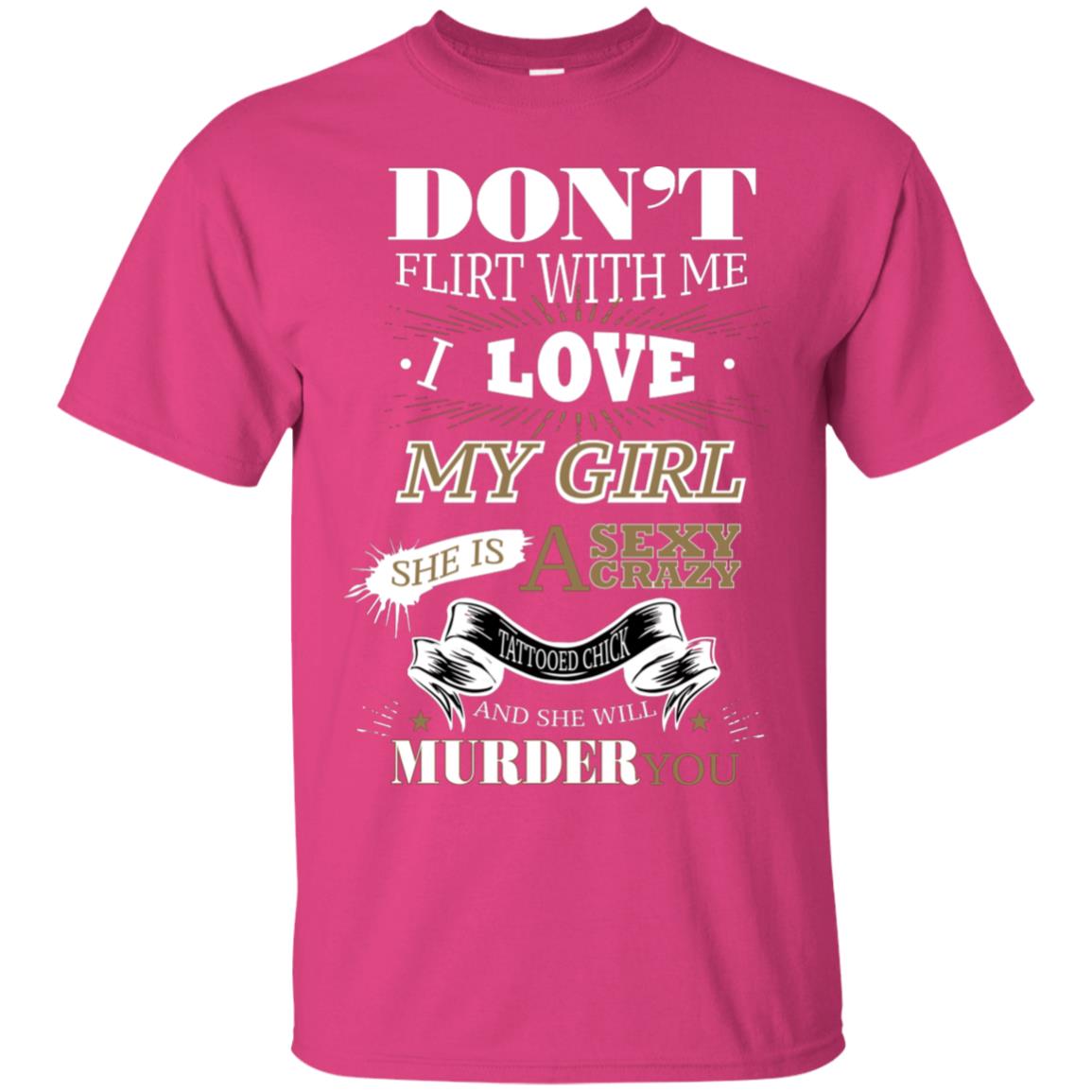 Don't Flirt With Me I Love My Girl She Is A Sexy Crazy Tattooed Chick And She Shirt For Mens Heliconia