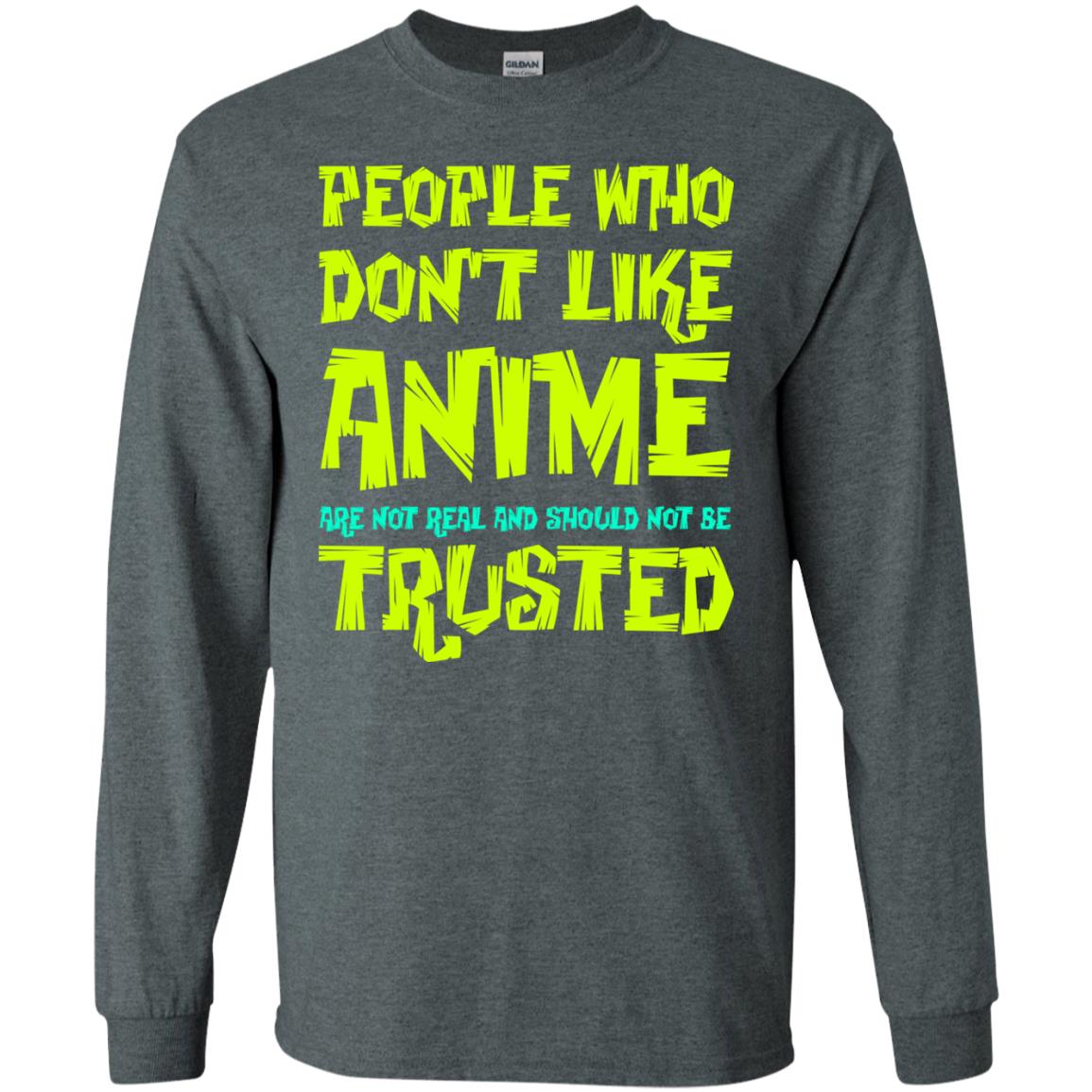 Anime Lover T-shirt People Who Don_t Like Anime Are Not Real And Should Not Be Trusted Dark Heather