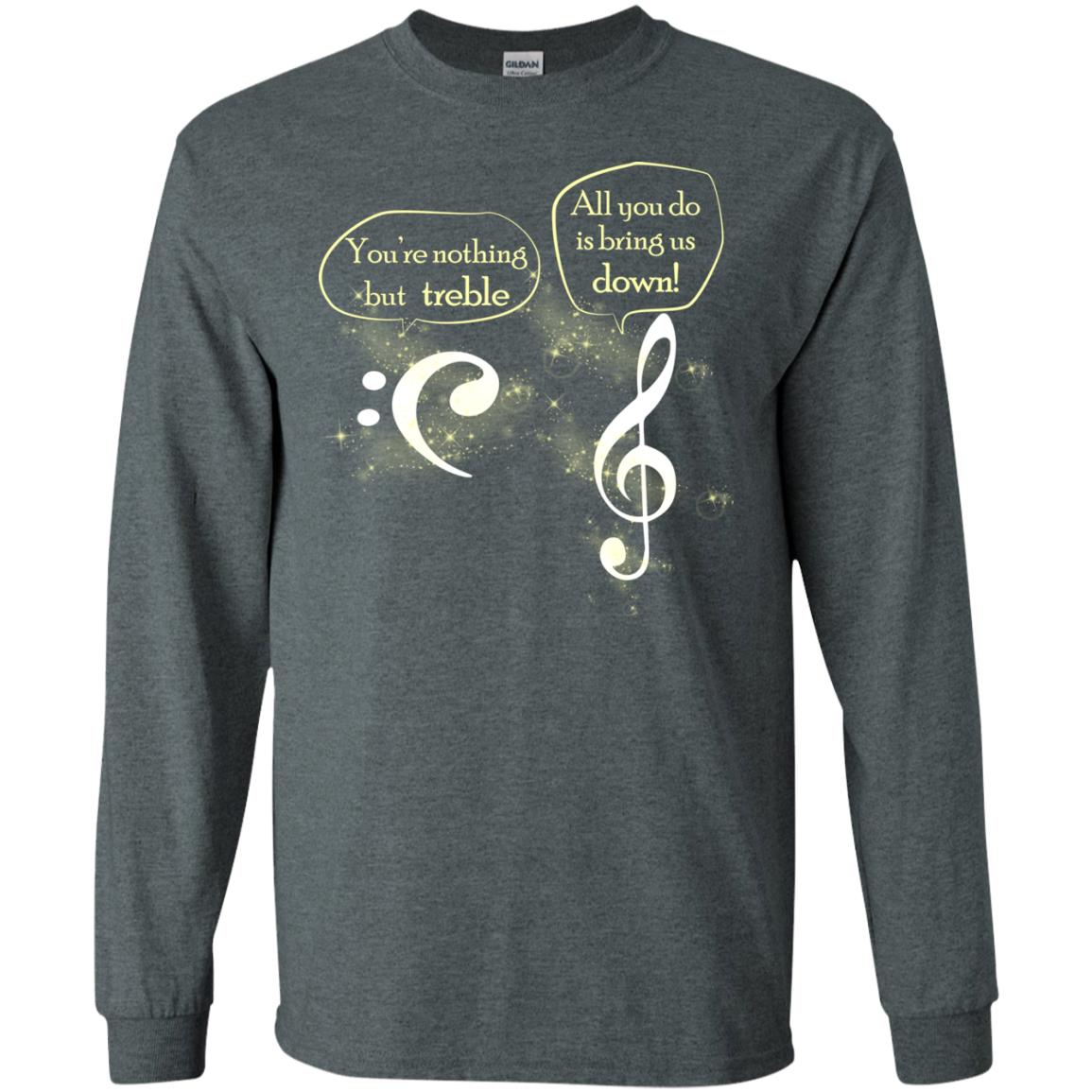 Music Lover T-shirt You're Nothing But Treble All You Do Is Bring It Down Dark Heather