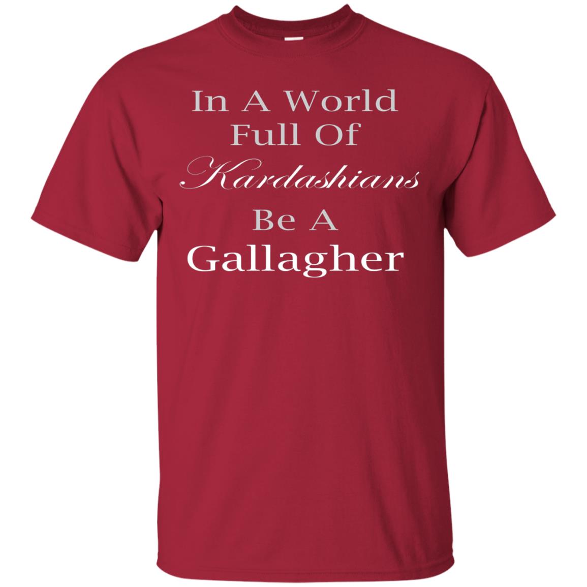 In A World Full Of Kadarshians Be A Gallagher T-shirt Cardinal