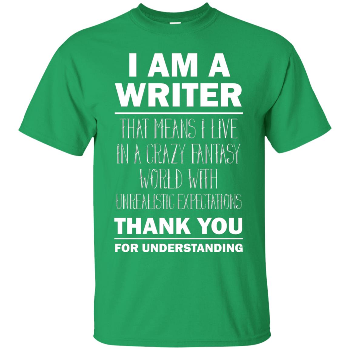 I Am A Writer That Means I Live In A Crazy Fantasy World With Unrealitic Expectations Thank You For Understanding Irish Green