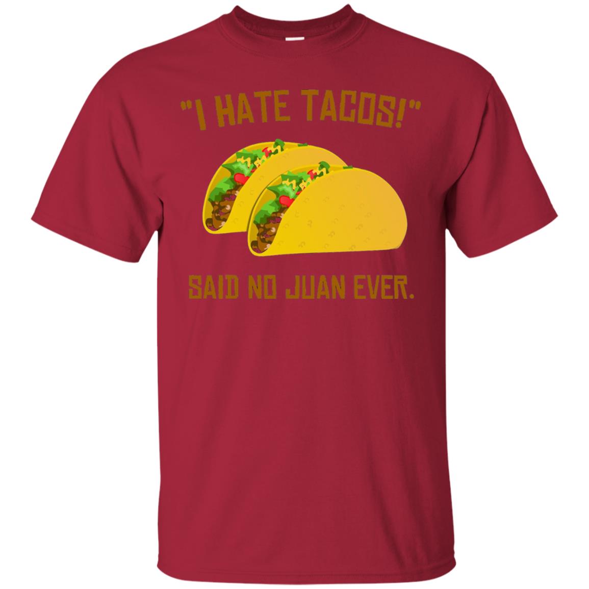 I Hate Tacos Said No Juan Ever Cinco De Mayo T-shirt Cardinal