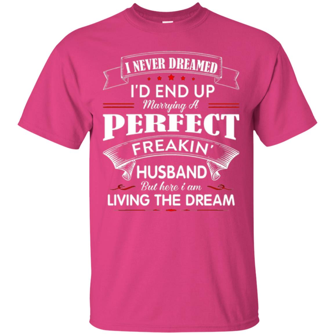 Wife T-shirt I Never Dreamed I_d End Up Marrying Perfect Freakin Husband Heliconia