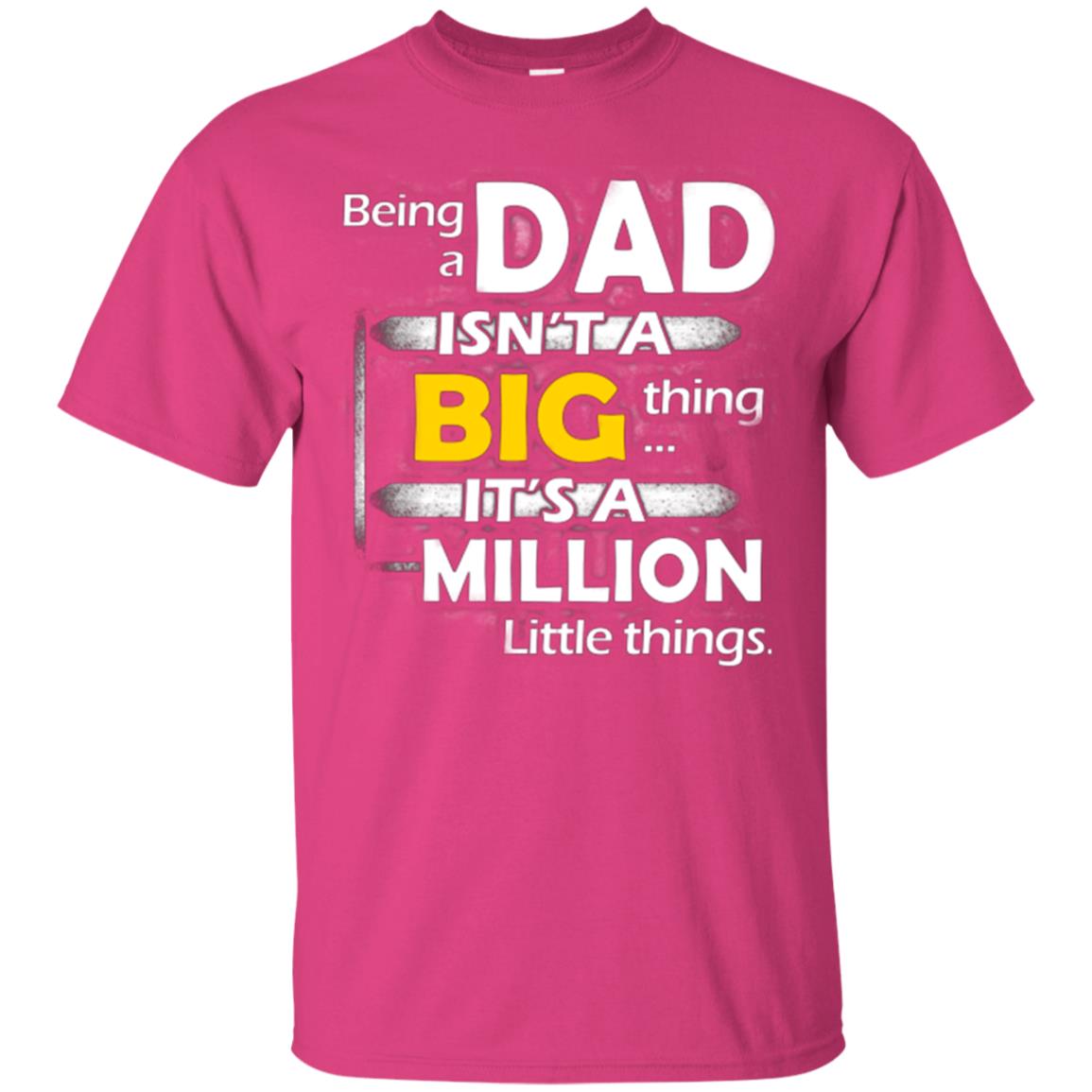 Being A Dad Isn_t A Big Thing It_s A Million Little Things Daddy T-shirt Heliconia