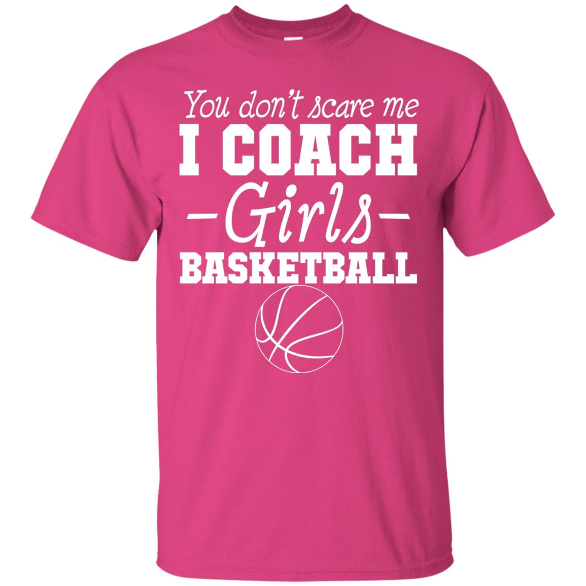 You Don_t Scare Me I Coach Girls Basketball T-shirt Heliconia