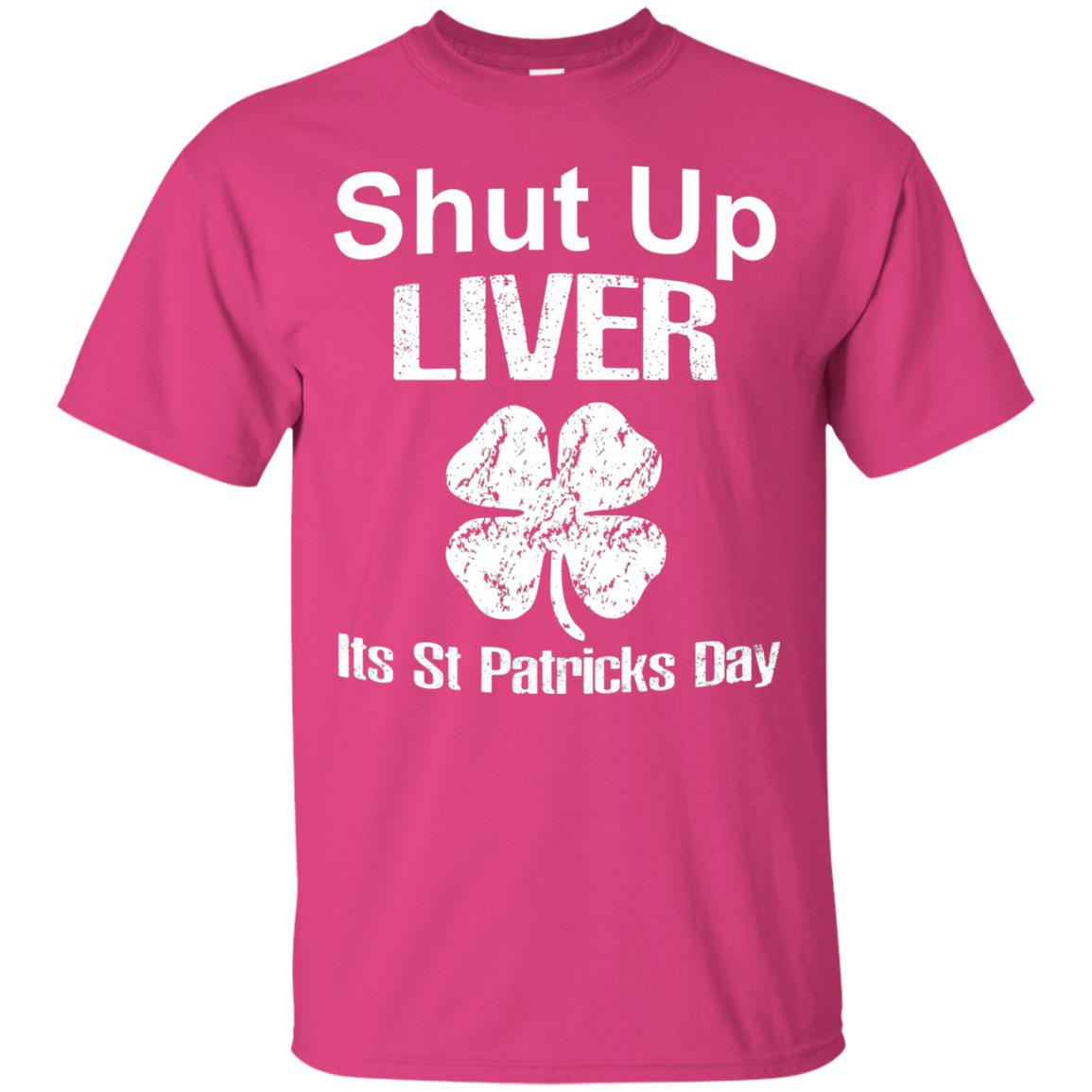 Shut Up Liver Saint Patrick_s Day T-shirt Heliconia