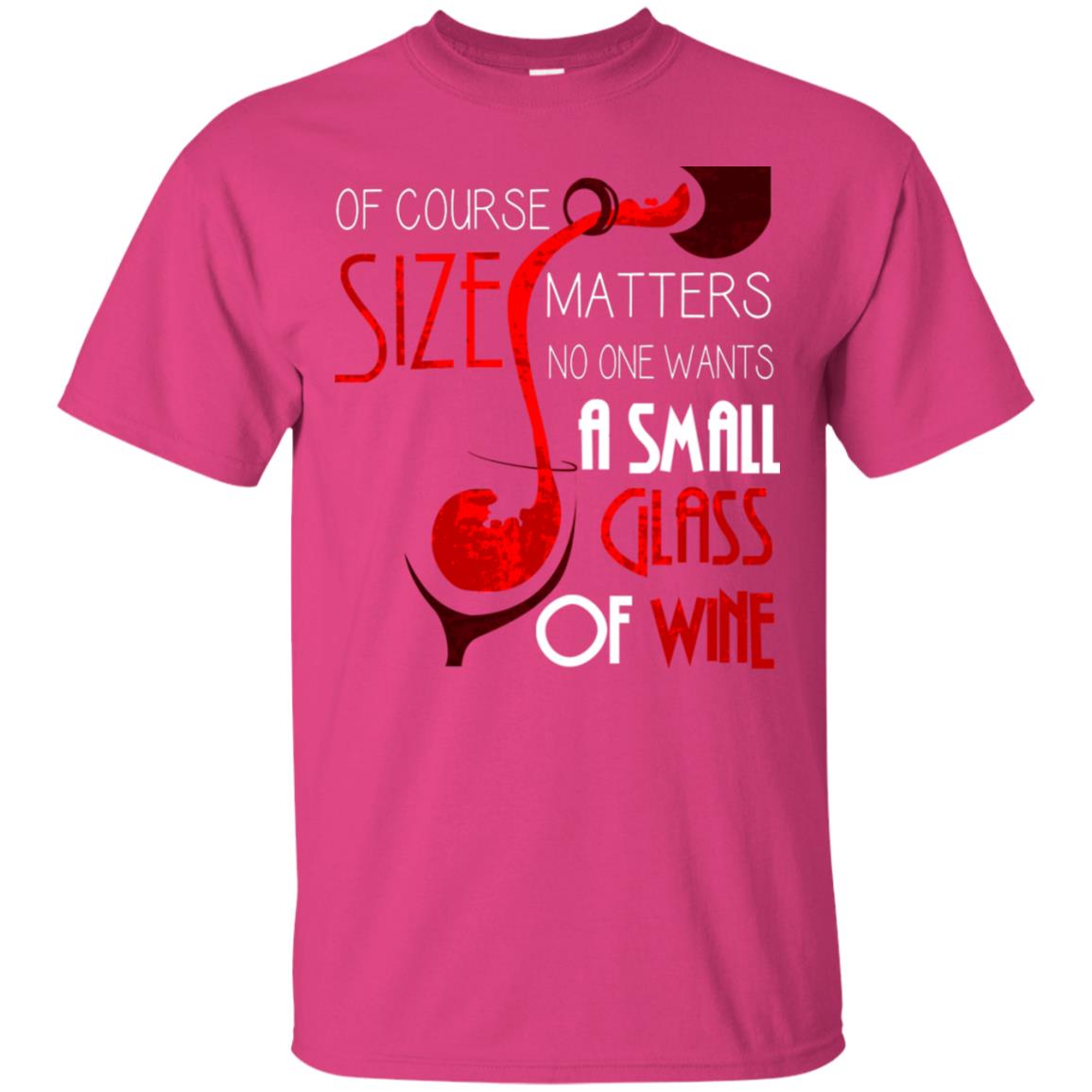 Of Course Size Matters No One Wants A Small Glass Of Wine Drinking Gift Shirt Heliconia