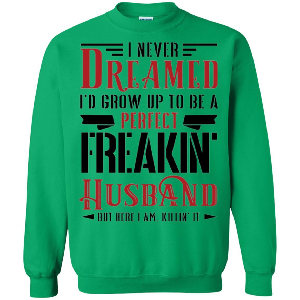 Husband T-shirt I Never Dreamed To Be A Perfect Freakin' Husband Irish Green