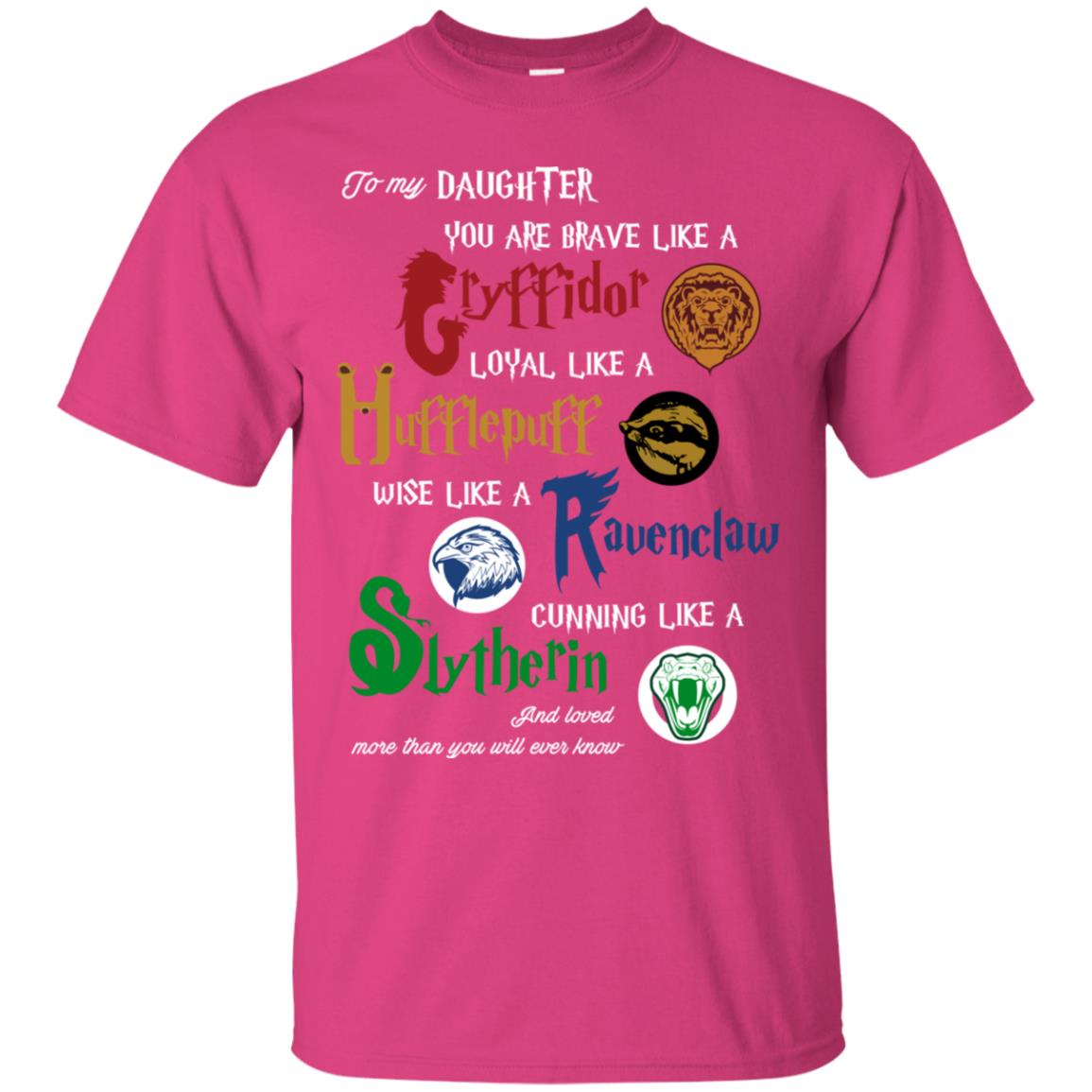 To My Daughter You Are Brave Like Gryffindor Loyal Like Hufflepuff Shirt Heliconia