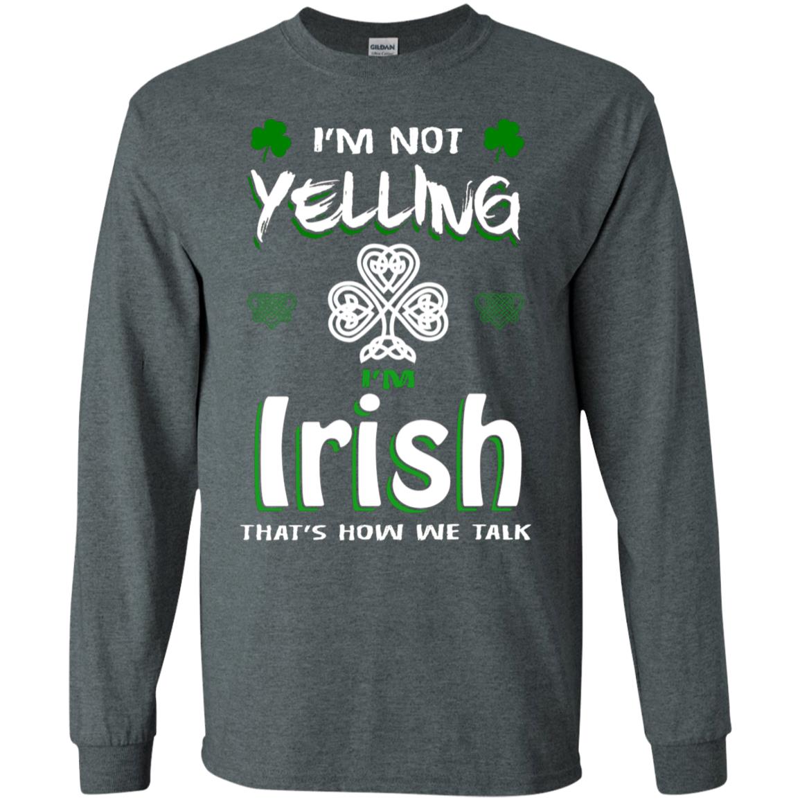I'm Not Yelling I'm Irish That's How We Talk Ireland Shirt Dark Heather