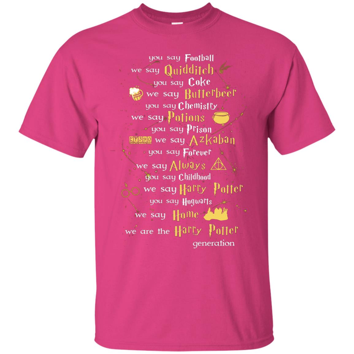 You Say Chilhood We Say Harry Potter You Say Hogwarts We Are Home We Are The Harry Potter Shirt Heliconia