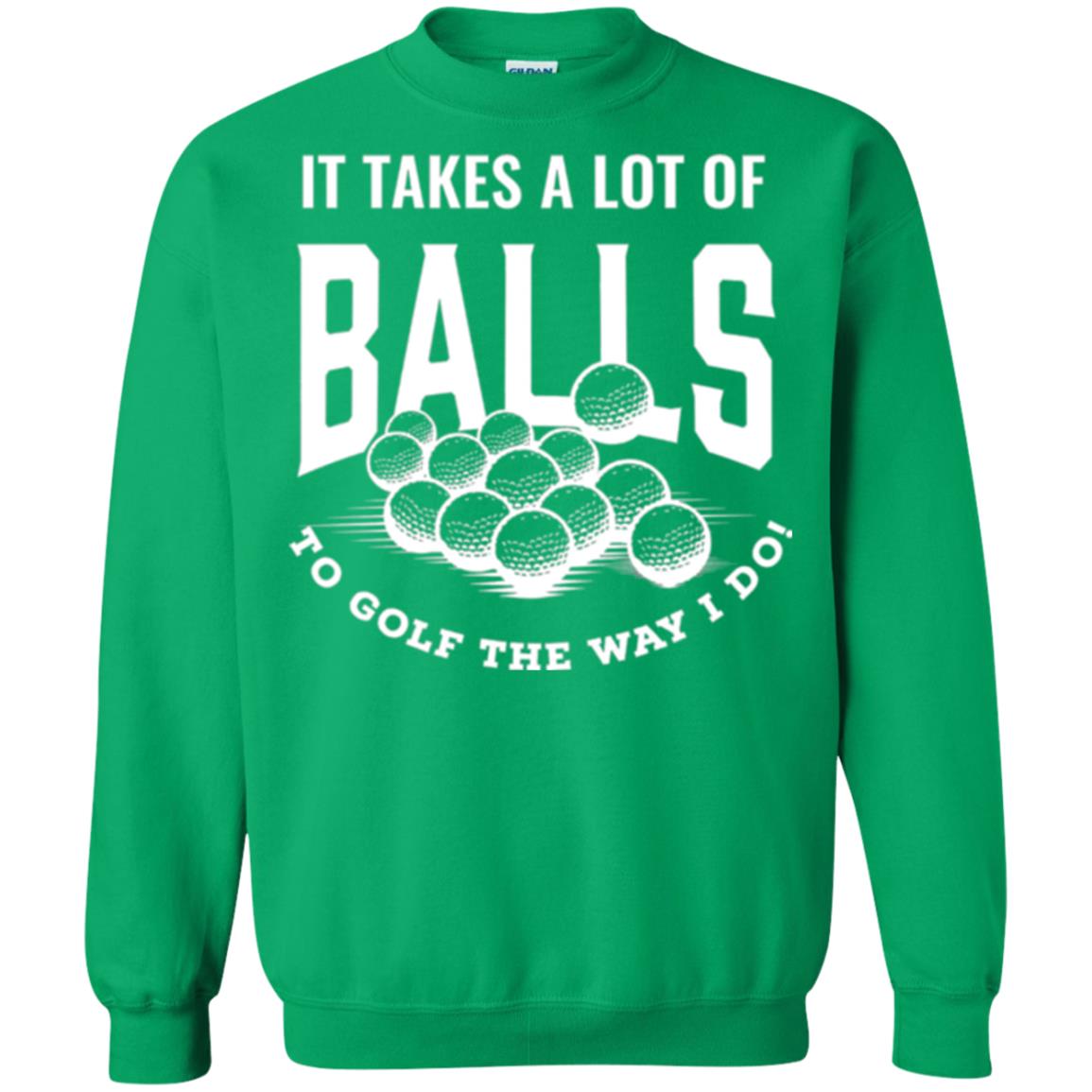 Golf Lovers T-shirt It Takes Balls To Golf The Way I Do Irish Green