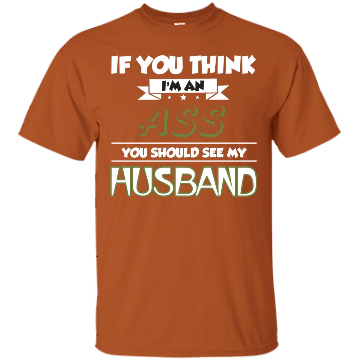 If You Think I_m An Ass You Should See My Husband Shirt For Wife Texas Orange