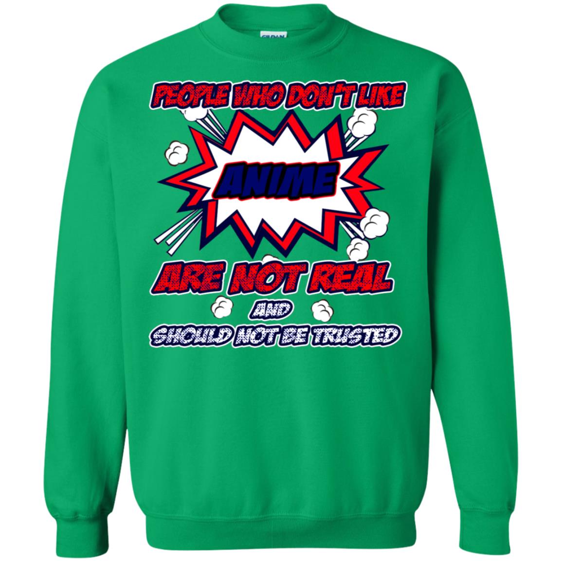 People Who Don't Like Anime Are Not Real And Should Not Be Trusted Shirt Irish Green