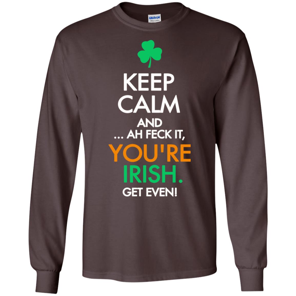 Keep Calm And Ah Feck It, You_re Irish Get Even Saint Patrick_s Day Shirt Dark Chocolate