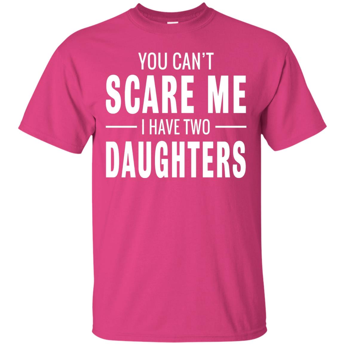 You Can_t Scare Me I Have Two Daughters Daddy T-shirt Heliconia