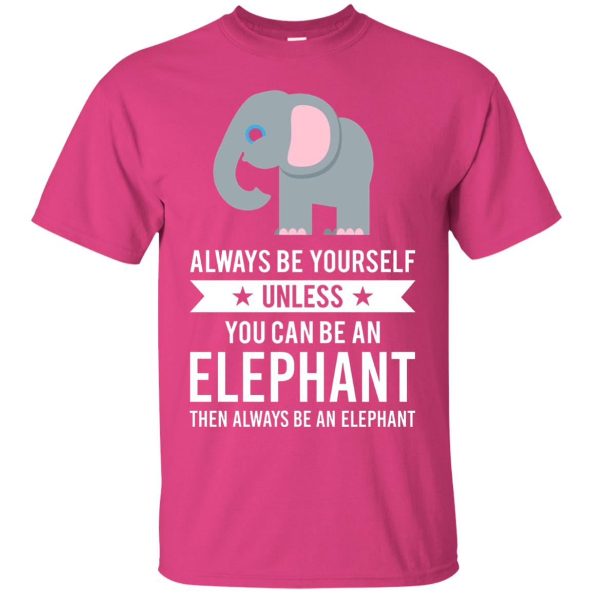 Always Be Yourself Unless You Can Be An Elephant T-shirt Elephant Lovers T-shirt Heliconia