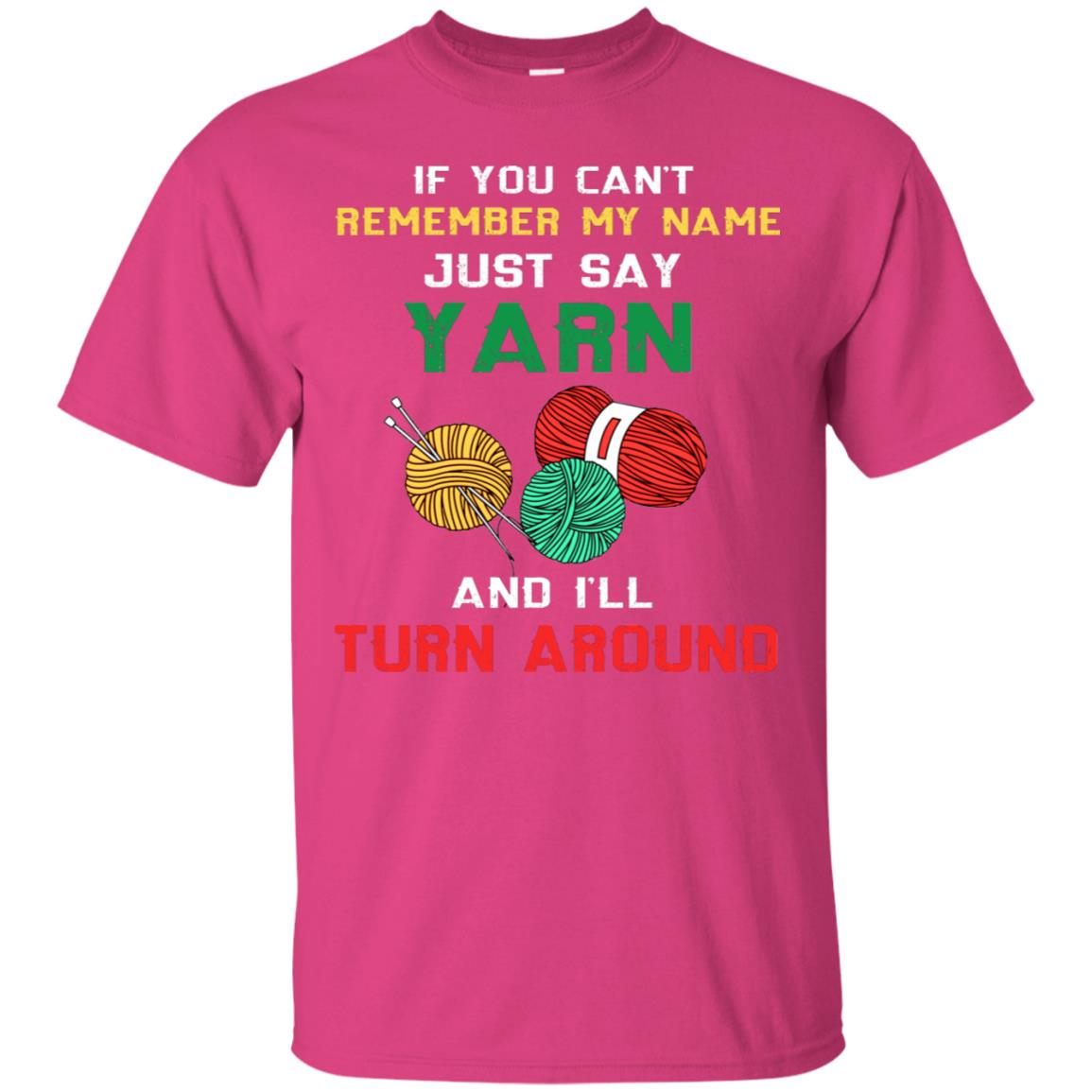 If You Cant Remember My Name Just Say Yarn And I Will Turn Around Shirt Heliconia