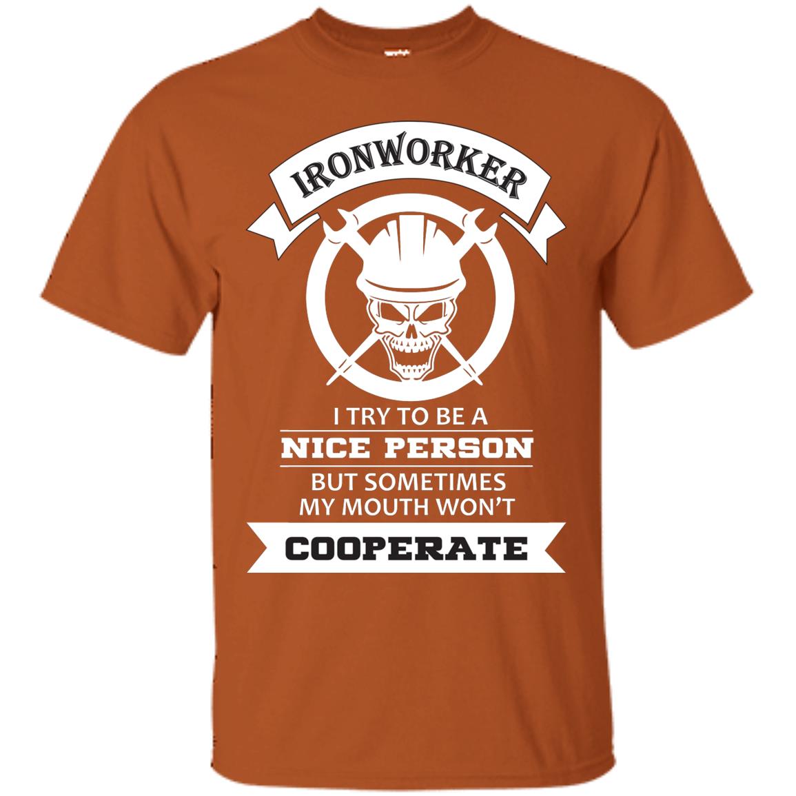 Ironworker I Try To Be A Nice Person But Sometimes My Mouth Won_t Cooperate Shirt Texas Orange