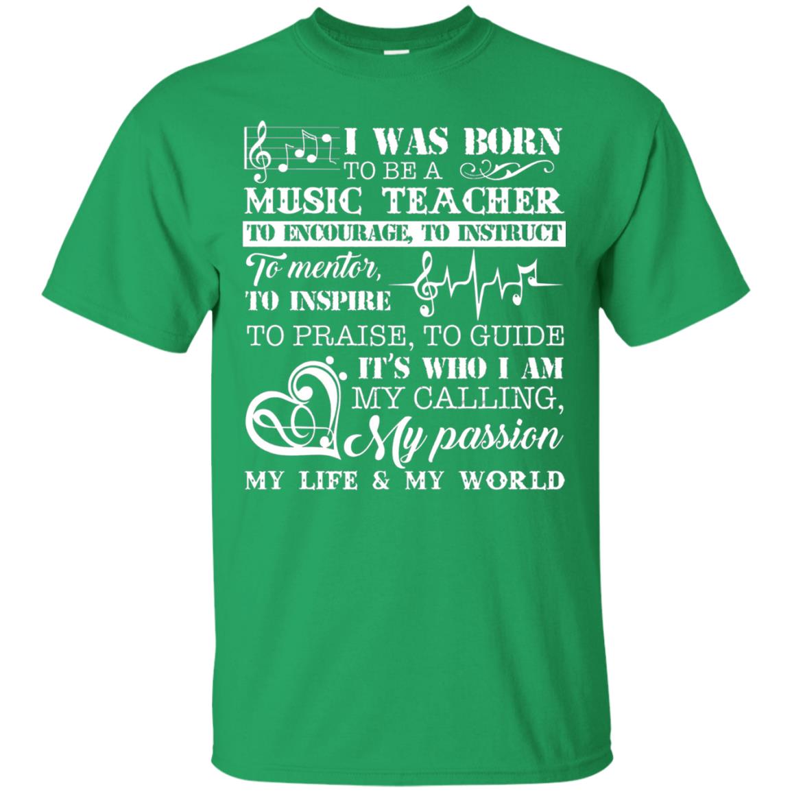 I Was Born To Be A Music Teacher Its Who I Am My Calling My Passion My Life My World Irish Green