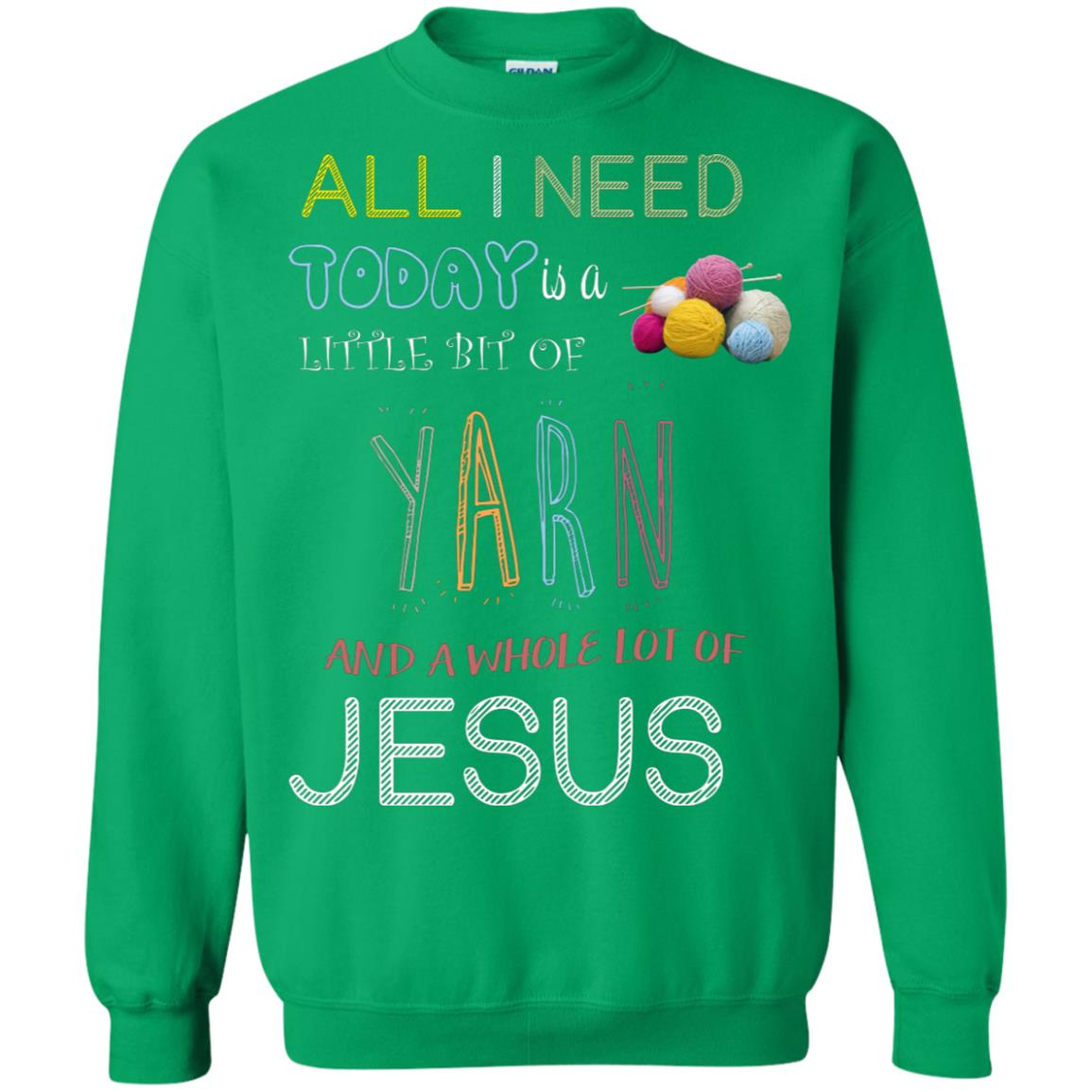 All I Need To Day Is A Little Bit Of Yarn And A Whole Lot Of Jesus Christian Shirt Irish Green