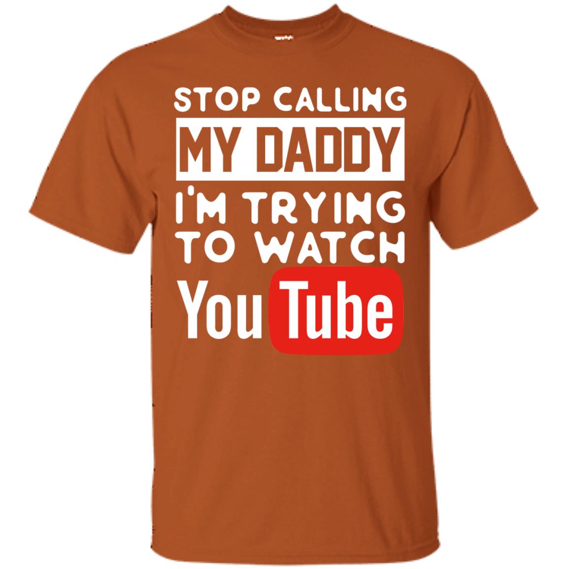 Stop Calling My Daddy I_m Trying To Watch Youtube Shirt Texas Orange
