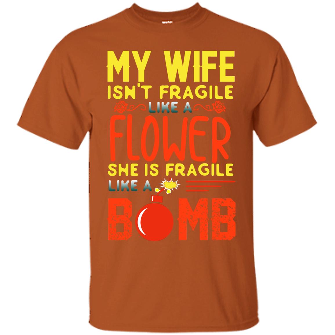 My Wife Isn_t Fragile Like A Flower She Is Fragile Like A Bomb Shirt For Husband Texas Orange