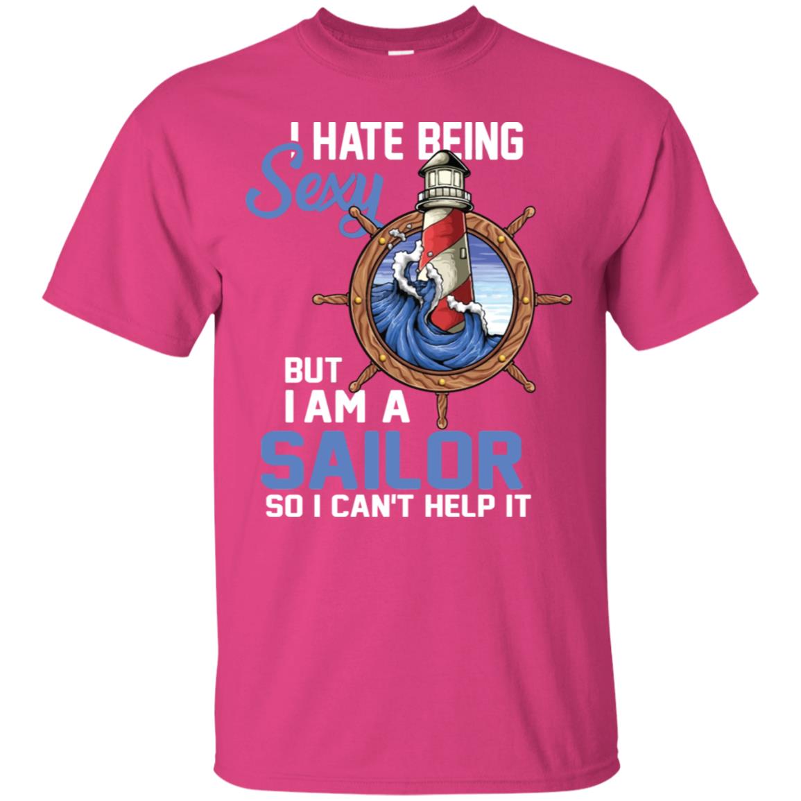 I Hate Being Sexy But I Am A Sailor So I Can't Help It Shirt Heliconia