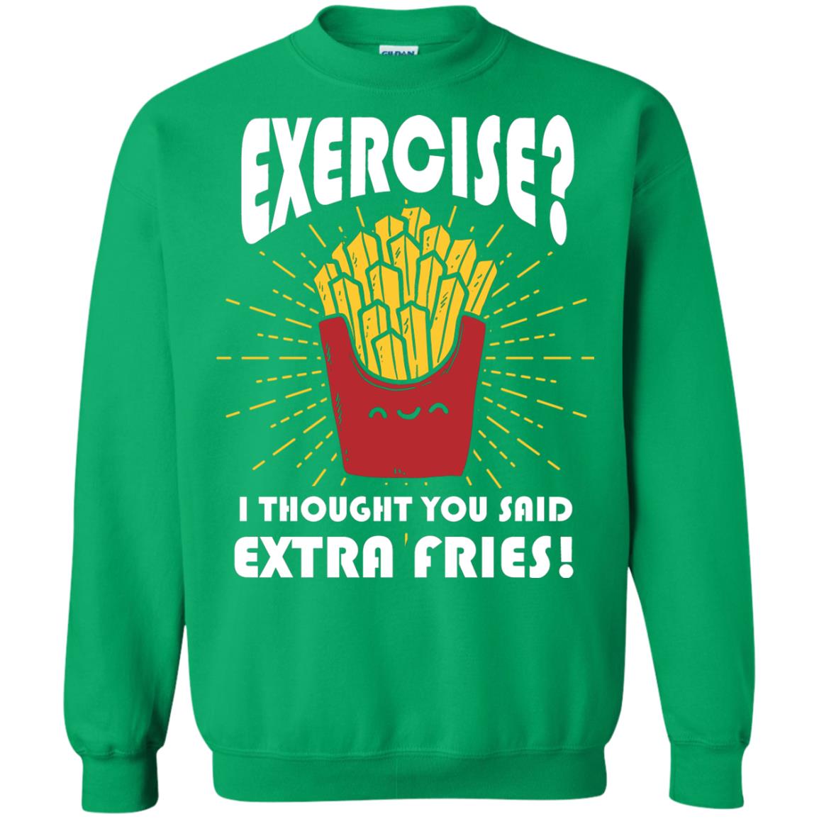 Exercise I Thought You Said Extra Fries Funny Fitness Gift Shirt For Personal Trainer Irish Green